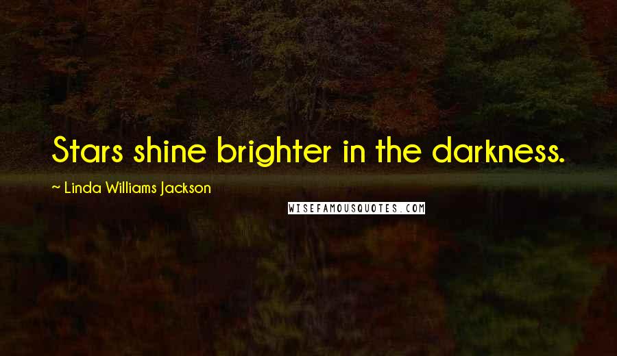 Linda Williams Jackson Quotes: Stars shine brighter in the darkness.