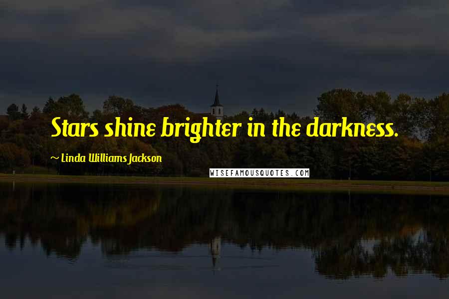 Linda Williams Jackson Quotes: Stars shine brighter in the darkness.