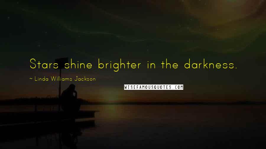 Linda Williams Jackson Quotes: Stars shine brighter in the darkness.