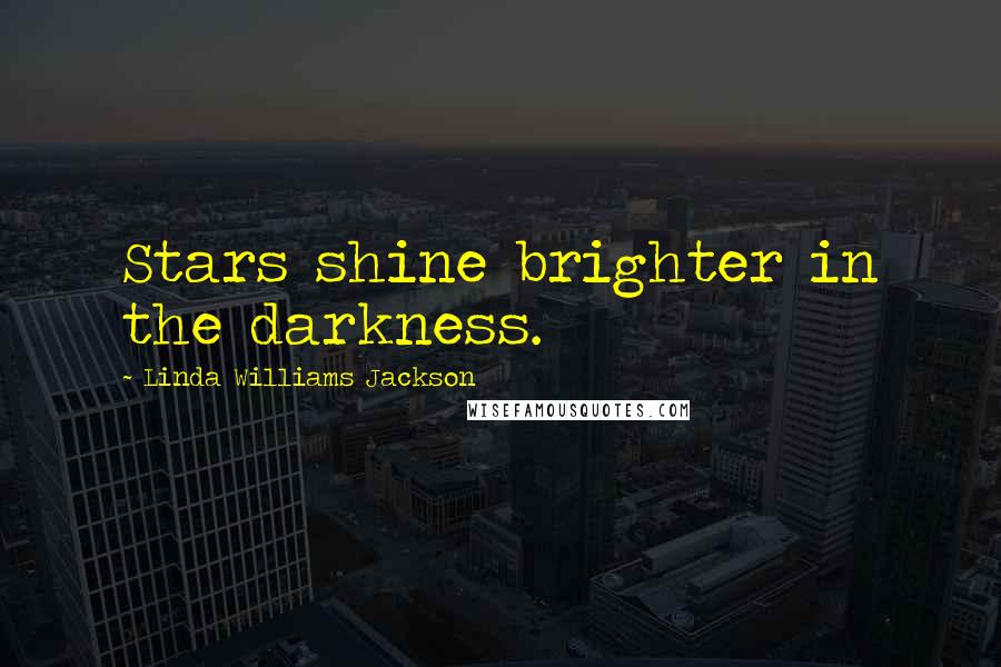 Linda Williams Jackson Quotes: Stars shine brighter in the darkness.