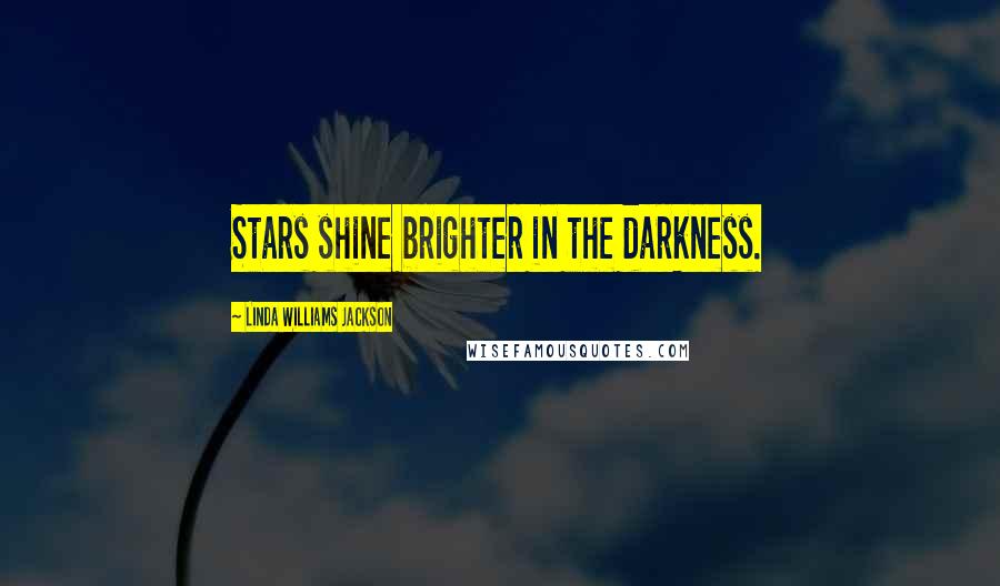 Linda Williams Jackson Quotes: Stars shine brighter in the darkness.