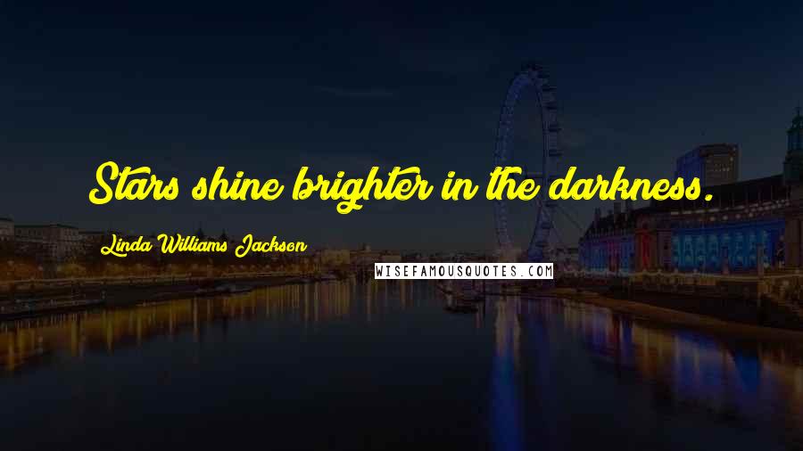 Linda Williams Jackson Quotes: Stars shine brighter in the darkness.