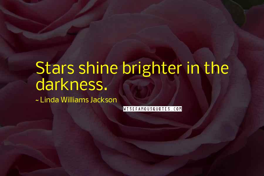 Linda Williams Jackson Quotes: Stars shine brighter in the darkness.