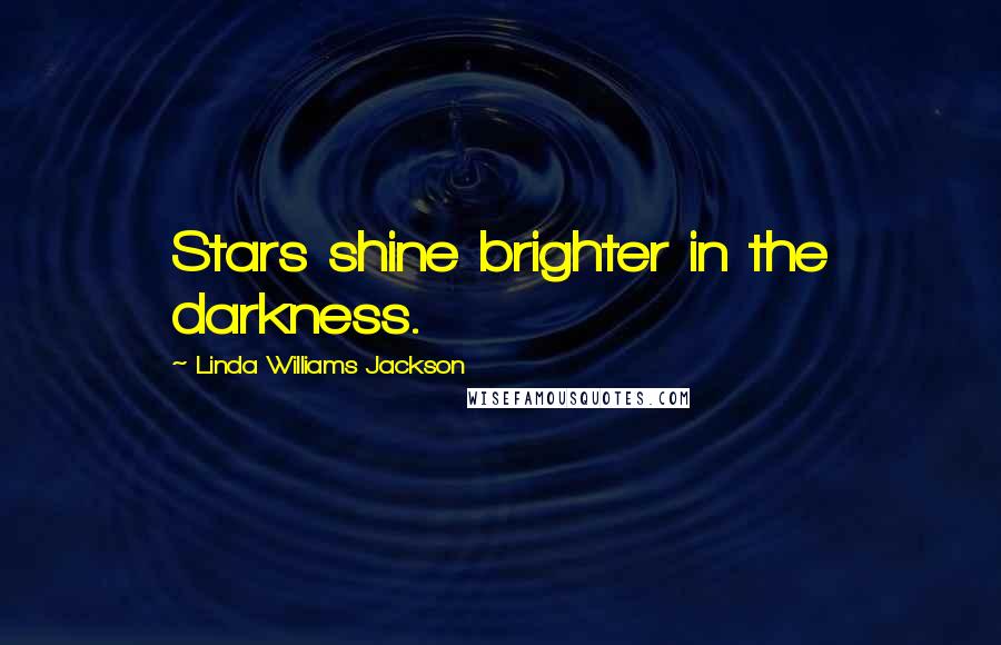 Linda Williams Jackson Quotes: Stars shine brighter in the darkness.