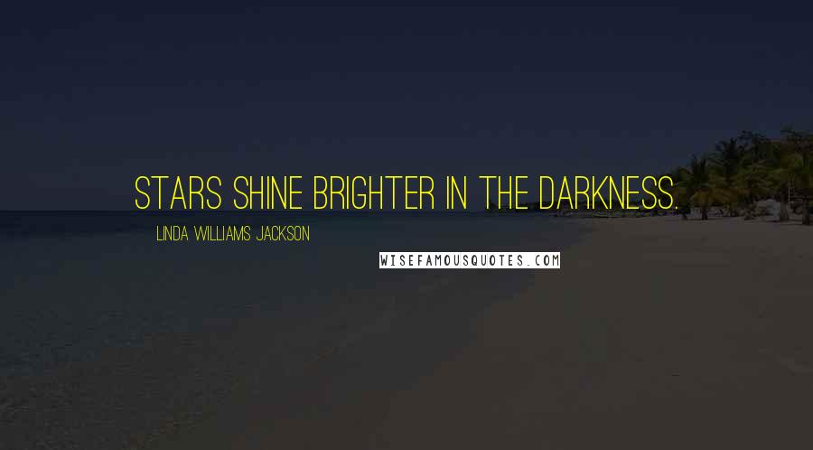 Linda Williams Jackson Quotes: Stars shine brighter in the darkness.