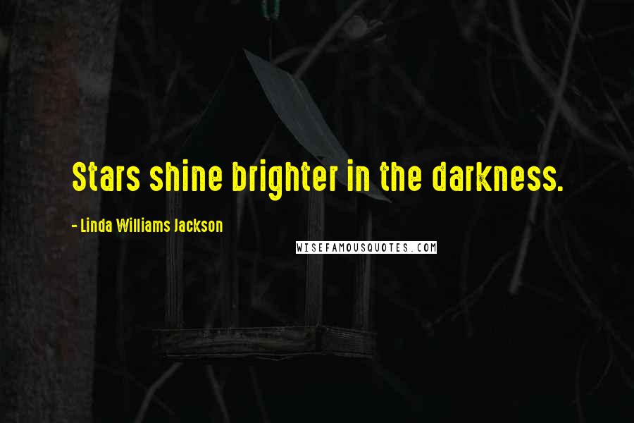 Linda Williams Jackson Quotes: Stars shine brighter in the darkness.