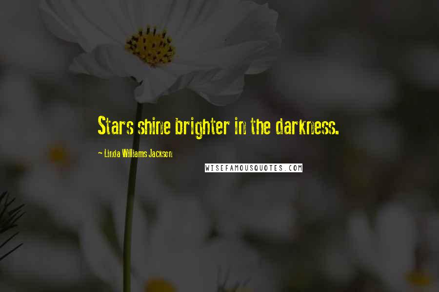 Linda Williams Jackson Quotes: Stars shine brighter in the darkness.