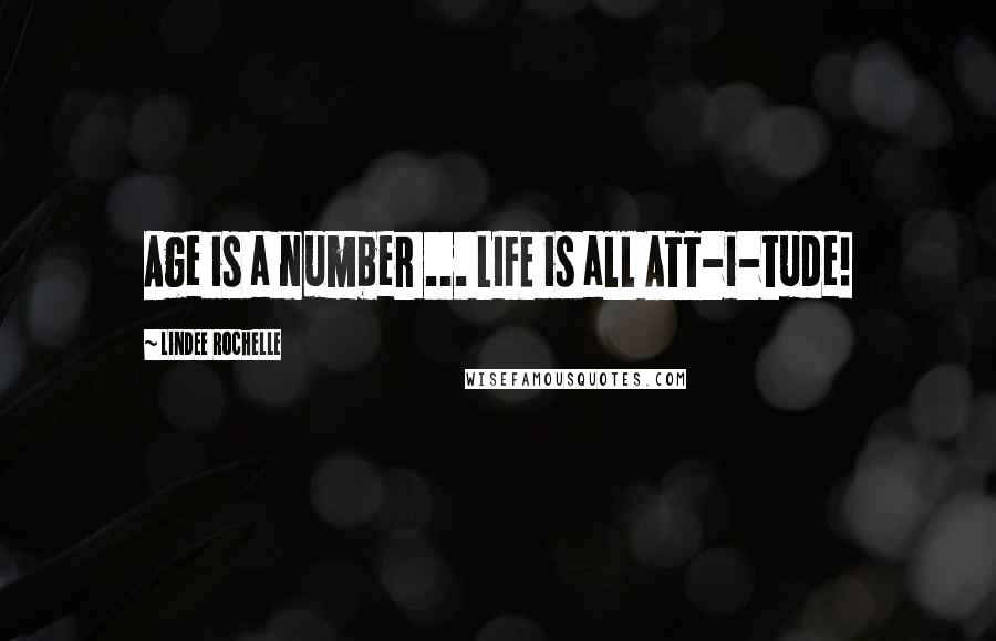 LinDee Rochelle Quotes: Age is a number ... LIFE is all ATT-i-tude!
