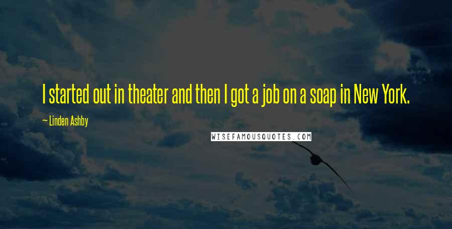 Linden Ashby Quotes: I started out in theater and then I got a job on a soap in New York.