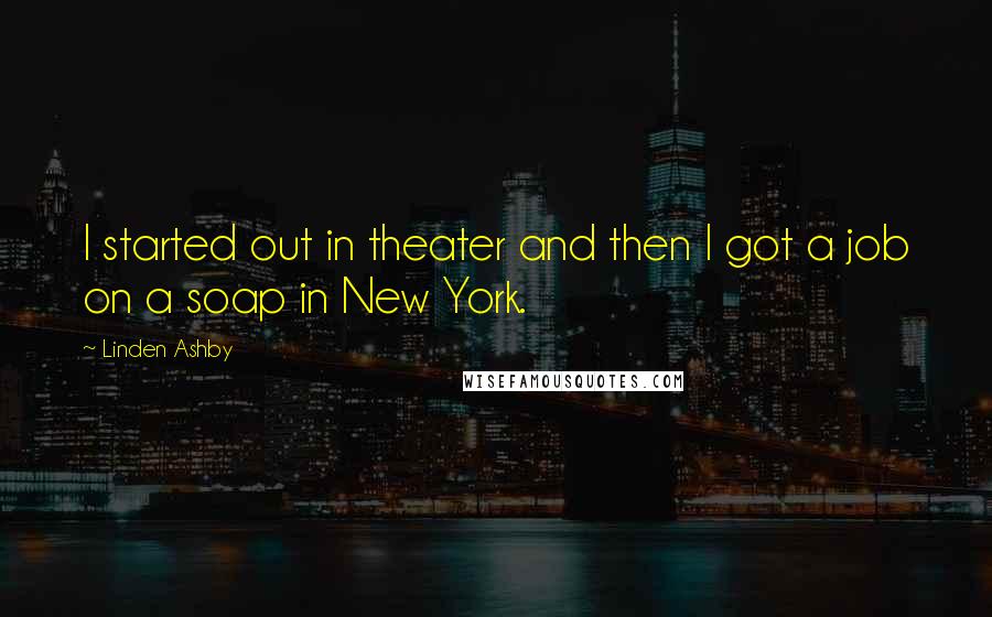 Linden Ashby Quotes: I started out in theater and then I got a job on a soap in New York.
