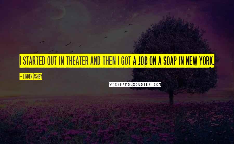 Linden Ashby Quotes: I started out in theater and then I got a job on a soap in New York.
