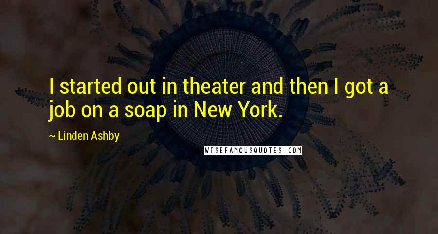 Linden Ashby Quotes: I started out in theater and then I got a job on a soap in New York.