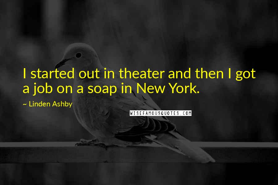 Linden Ashby Quotes: I started out in theater and then I got a job on a soap in New York.