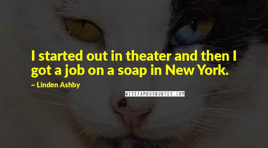 Linden Ashby Quotes: I started out in theater and then I got a job on a soap in New York.
