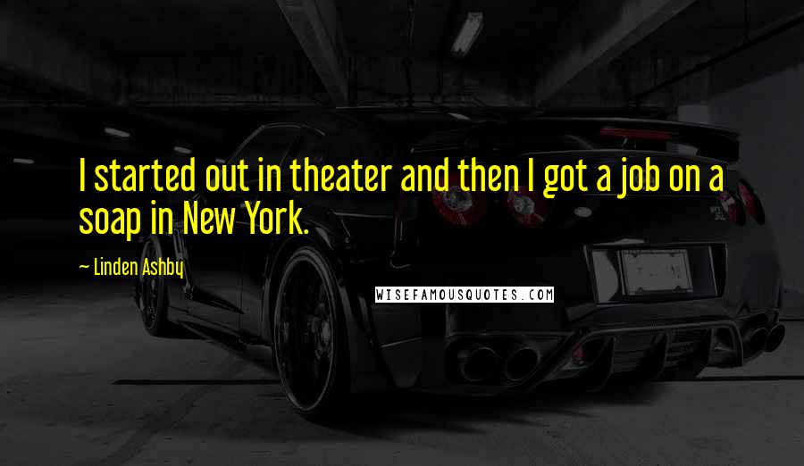 Linden Ashby Quotes: I started out in theater and then I got a job on a soap in New York.