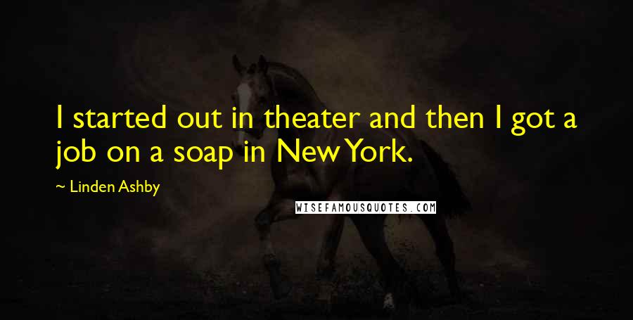 Linden Ashby Quotes: I started out in theater and then I got a job on a soap in New York.