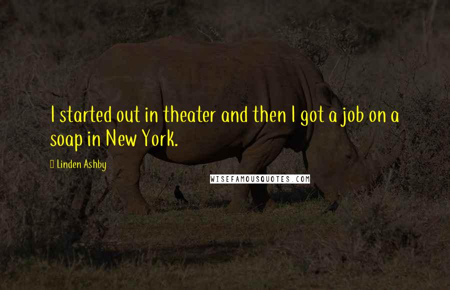 Linden Ashby Quotes: I started out in theater and then I got a job on a soap in New York.