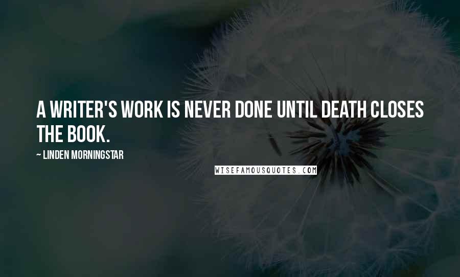 Linden Morningstar Quotes: A writer's work is never done until death closes the book.