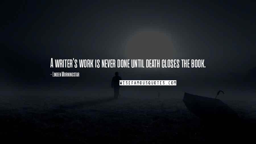 Linden Morningstar Quotes: A writer's work is never done until death closes the book.