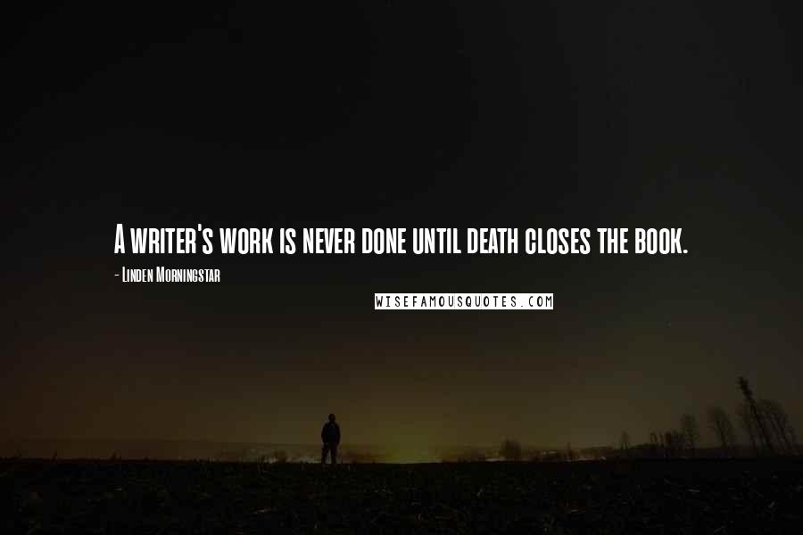 Linden Morningstar Quotes: A writer's work is never done until death closes the book.