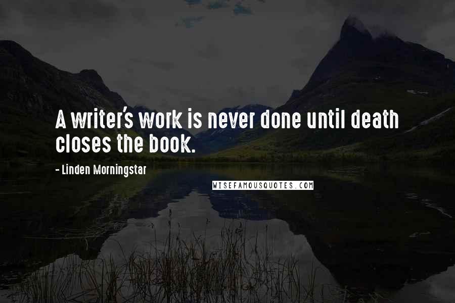 Linden Morningstar Quotes: A writer's work is never done until death closes the book.