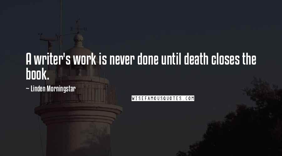 Linden Morningstar Quotes: A writer's work is never done until death closes the book.