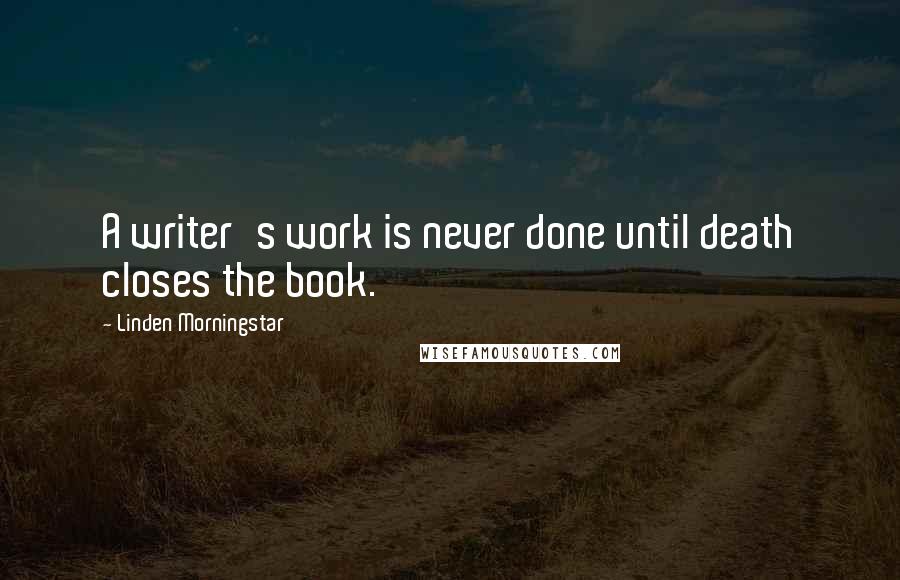 Linden Morningstar Quotes: A writer's work is never done until death closes the book.