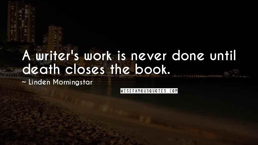 Linden Morningstar Quotes: A writer's work is never done until death closes the book.