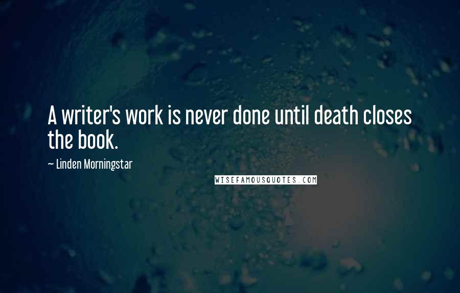 Linden Morningstar Quotes: A writer's work is never done until death closes the book.