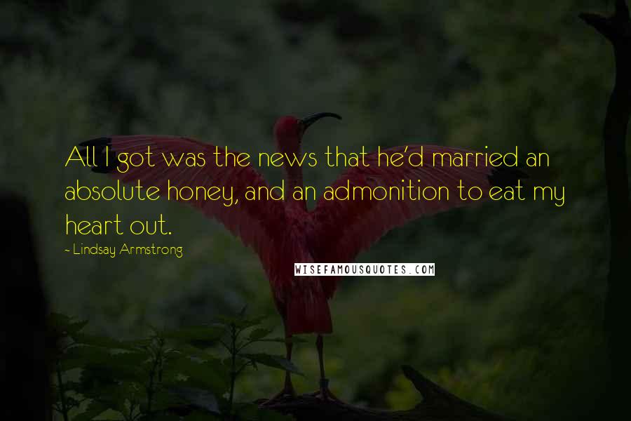 Lindsay Armstrong Quotes: All I got was the news that he'd married an absolute honey, and an admonition to eat my heart out.