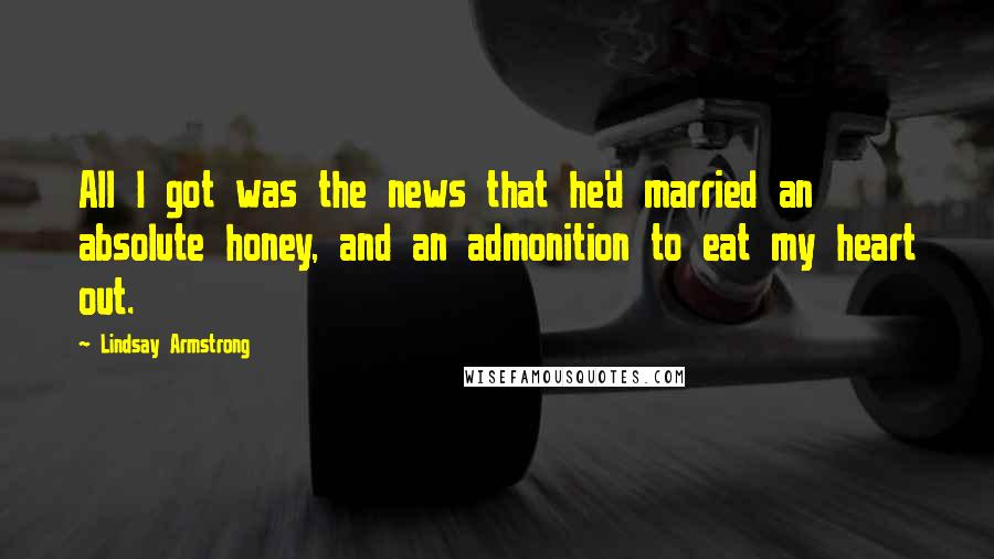 Lindsay Armstrong Quotes: All I got was the news that he'd married an absolute honey, and an admonition to eat my heart out.