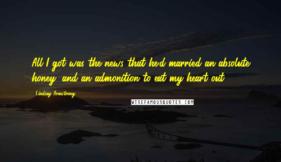 Lindsay Armstrong Quotes: All I got was the news that he'd married an absolute honey, and an admonition to eat my heart out.
