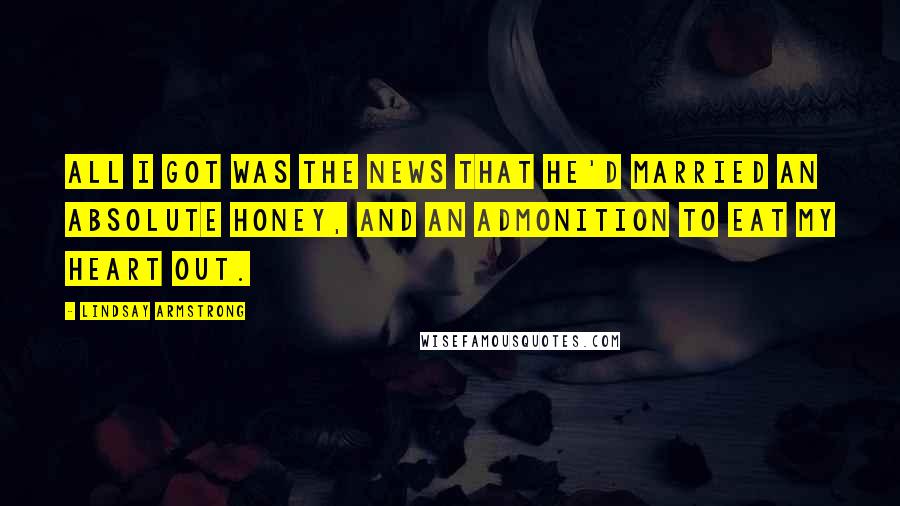 Lindsay Armstrong Quotes: All I got was the news that he'd married an absolute honey, and an admonition to eat my heart out.