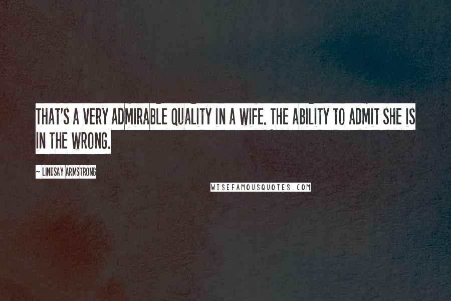 Lindsay Armstrong Quotes: That's a very admirable quality in a wife. The ability to admit she is in the wrong.