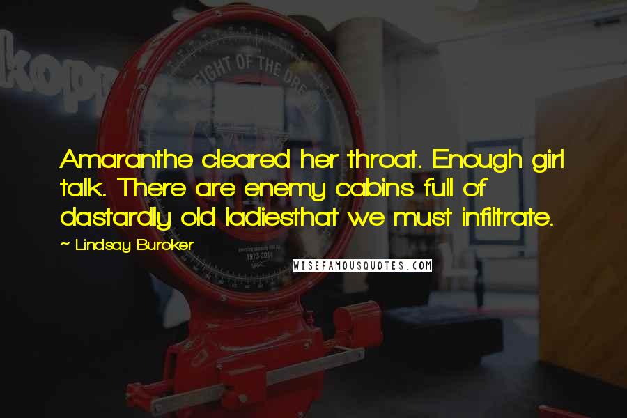 Lindsay Buroker Quotes: Amaranthe cleared her throat. Enough girl talk. There are enemy cabins full of dastardly old ladiesthat we must infiltrate.