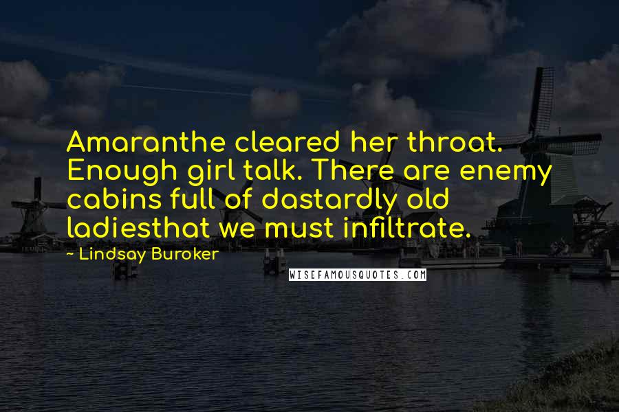 Lindsay Buroker Quotes: Amaranthe cleared her throat. Enough girl talk. There are enemy cabins full of dastardly old ladiesthat we must infiltrate.