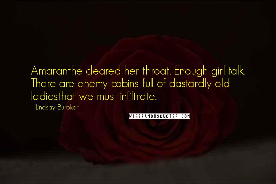 Lindsay Buroker Quotes: Amaranthe cleared her throat. Enough girl talk. There are enemy cabins full of dastardly old ladiesthat we must infiltrate.