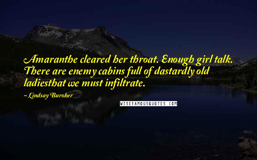 Lindsay Buroker Quotes: Amaranthe cleared her throat. Enough girl talk. There are enemy cabins full of dastardly old ladiesthat we must infiltrate.