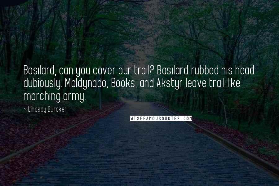 Lindsay Buroker Quotes: Basilard, can you cover our trail? Basilard rubbed his head dubiously. Maldynado, Books, and Akstyr leave trail like marching army.
