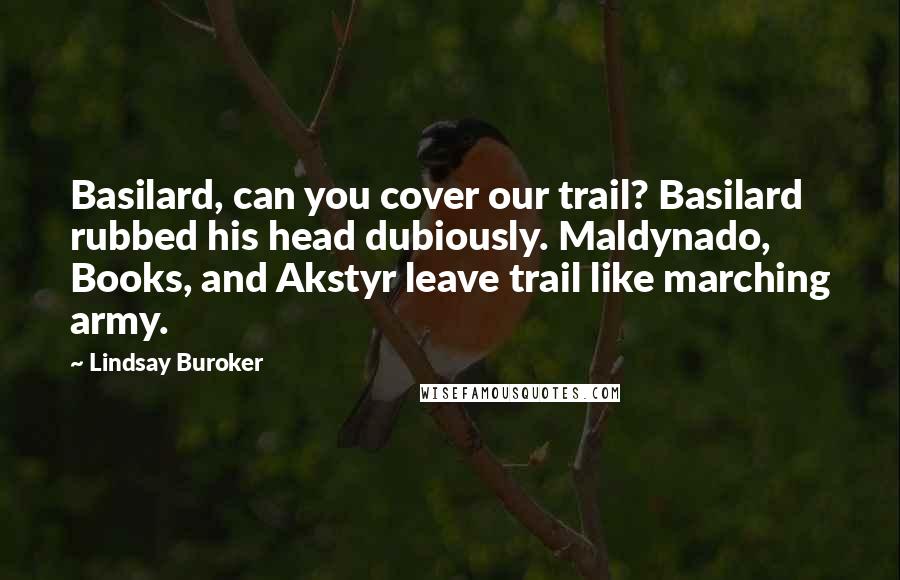 Lindsay Buroker Quotes: Basilard, can you cover our trail? Basilard rubbed his head dubiously. Maldynado, Books, and Akstyr leave trail like marching army.