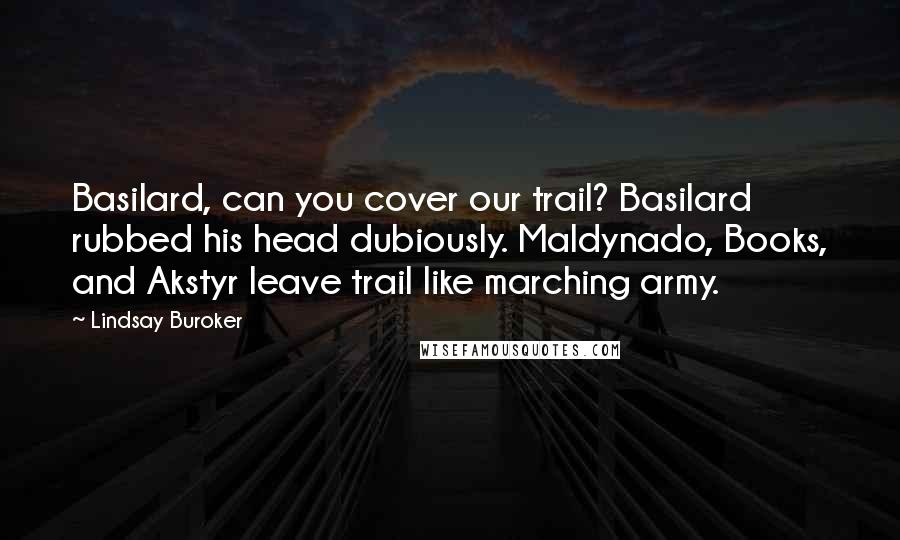 Lindsay Buroker Quotes: Basilard, can you cover our trail? Basilard rubbed his head dubiously. Maldynado, Books, and Akstyr leave trail like marching army.