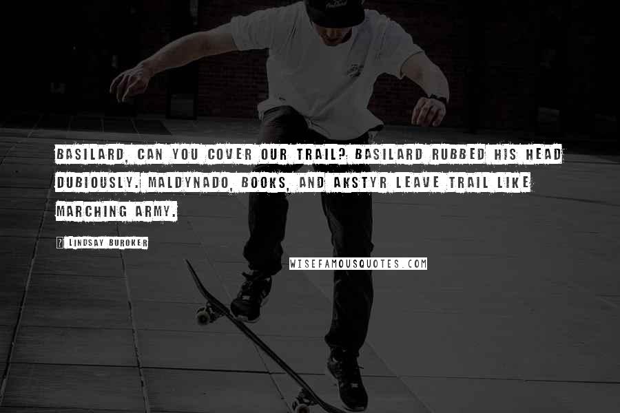 Lindsay Buroker Quotes: Basilard, can you cover our trail? Basilard rubbed his head dubiously. Maldynado, Books, and Akstyr leave trail like marching army.