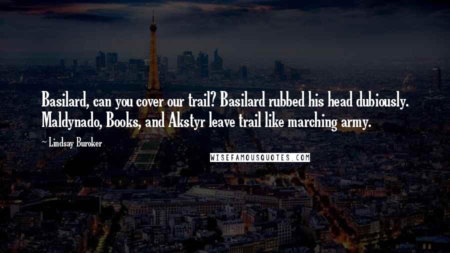 Lindsay Buroker Quotes: Basilard, can you cover our trail? Basilard rubbed his head dubiously. Maldynado, Books, and Akstyr leave trail like marching army.