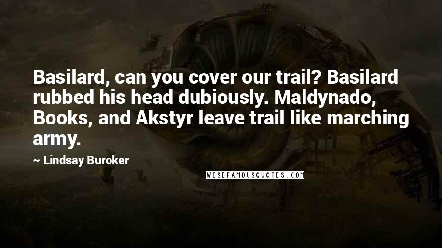 Lindsay Buroker Quotes: Basilard, can you cover our trail? Basilard rubbed his head dubiously. Maldynado, Books, and Akstyr leave trail like marching army.