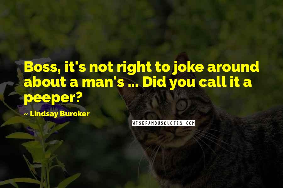 Lindsay Buroker Quotes: Boss, it's not right to joke around about a man's ... Did you call it a peeper?