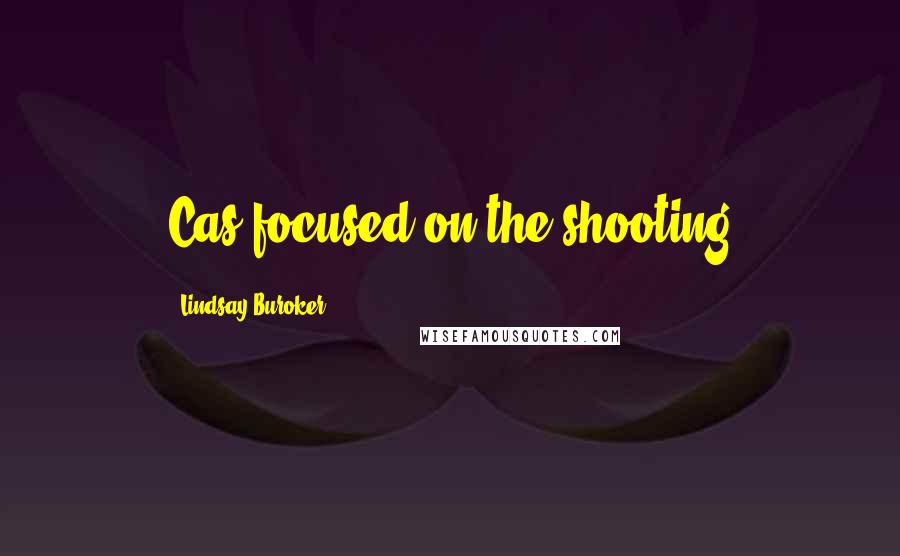 Lindsay Buroker Quotes: Cas focused on the shooting
