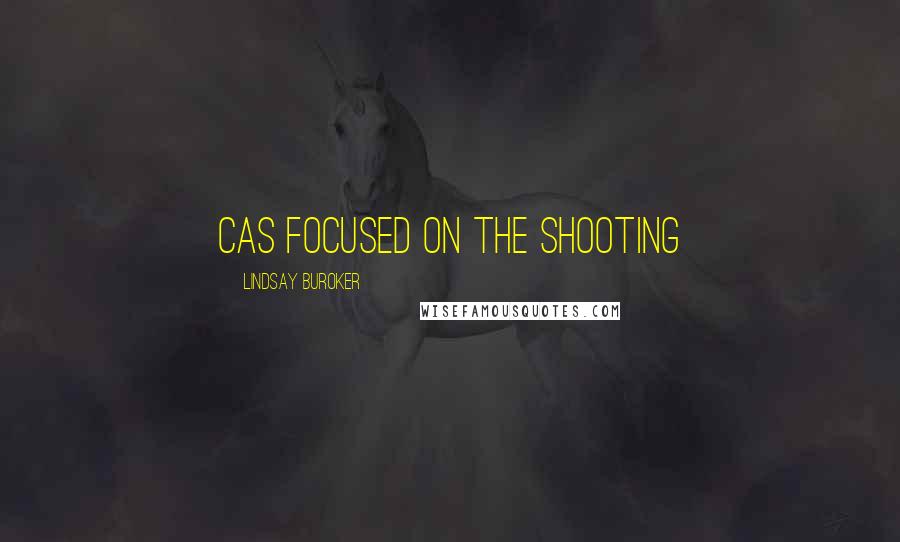 Lindsay Buroker Quotes: Cas focused on the shooting