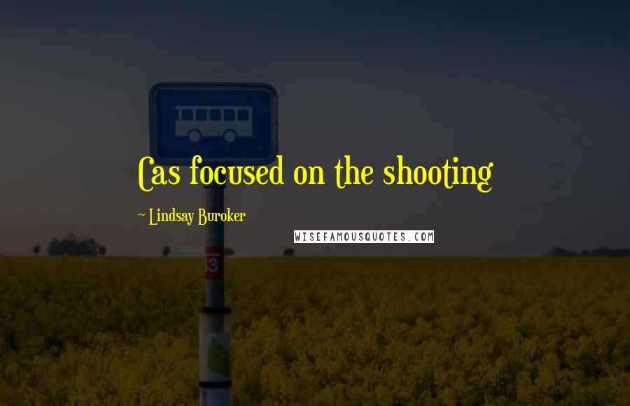 Lindsay Buroker Quotes: Cas focused on the shooting