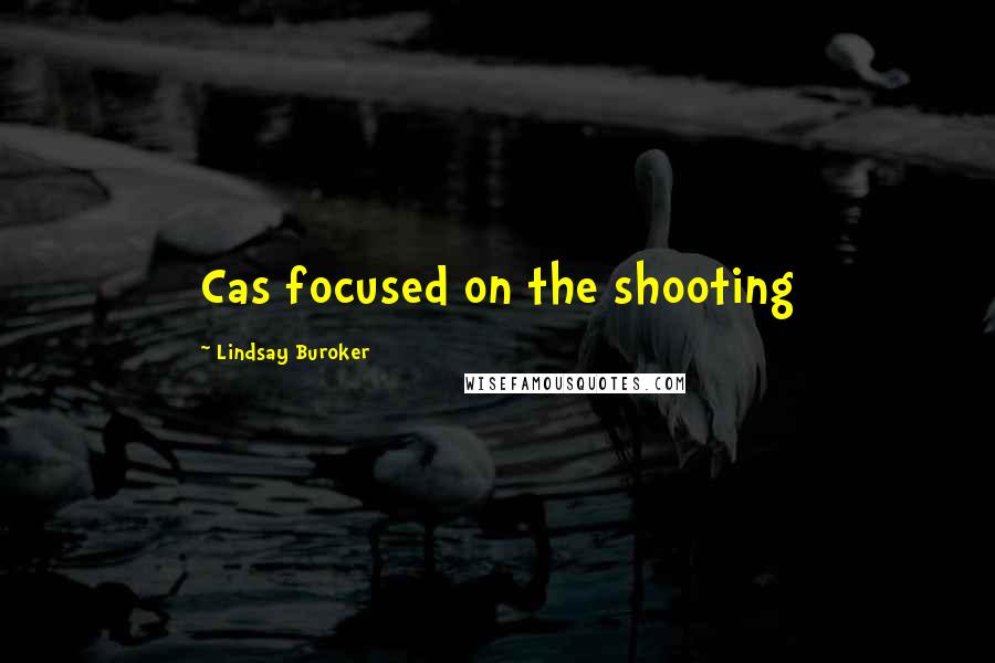 Lindsay Buroker Quotes: Cas focused on the shooting