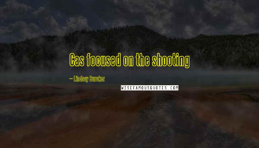 Lindsay Buroker Quotes: Cas focused on the shooting